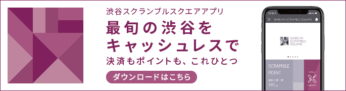 渋谷スクランブルスクエアアプリ 最旬の渋谷をキャッシュレスで 決済もポイントも、これひとつ ダウンロードはこちら