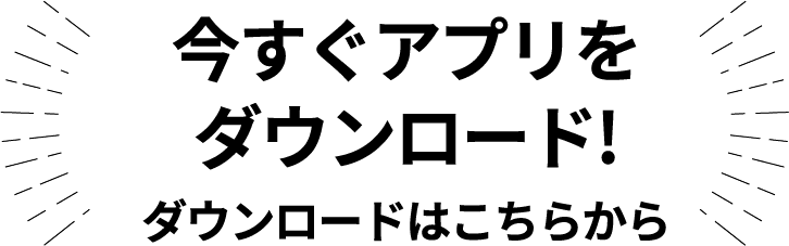 今すぐアプリをダウンロード