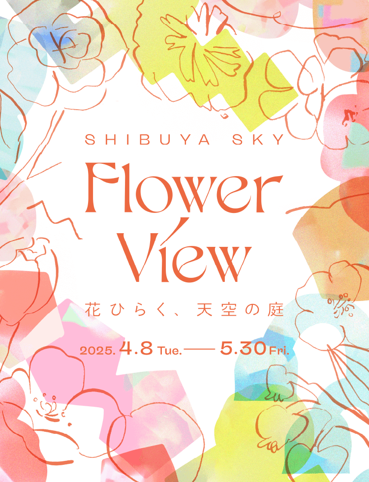 SHIBUYA SKY Flower View 花ひらく、天空の庭 2025.4.8 Tue. - 5.30 Fri.